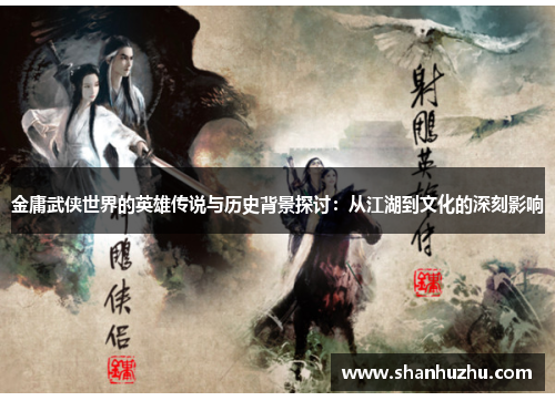 金庸武侠世界的英雄传说与历史背景探讨：从江湖到文化的深刻影响