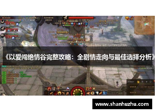 《以爱闯绝情谷完整攻略：全剧情走向与最佳选择分析》